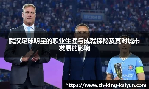武汉足球明星的职业生涯与成就探秘及其对城市发展的影响